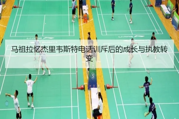马祖拉忆杰里韦斯特电话训斥后的成长与执教转变 - kaiyun